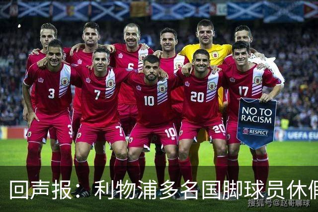 回声报：利物浦多名国脚球员休假，届时可能直接飞美国与球队会和