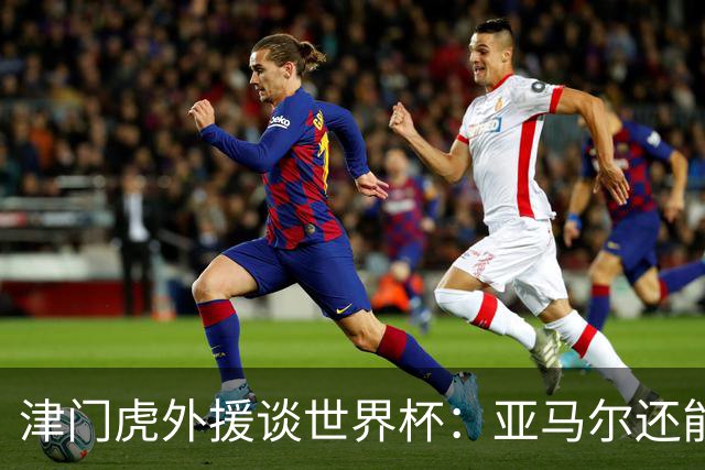 津门虎外援谈世界杯：亚马尔还能突破上限，C罗有望连续6届进球
