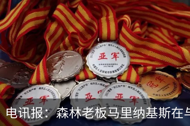 电讯报：森林老板马里纳基斯在与大球队的转会谈判中表现强硬
